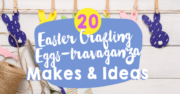 Easter Eggs-travaganza: 20 Makes & Ideas