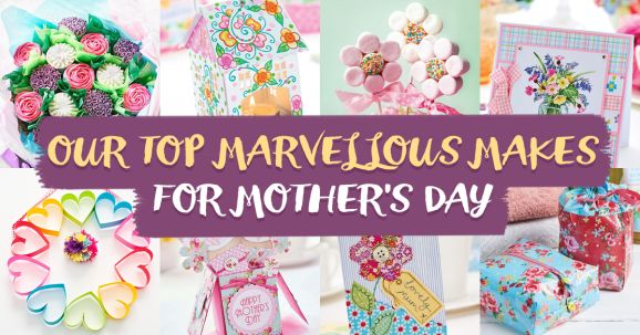 Our Top Marvellous Makes for Mother’s Day