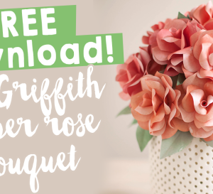 FREE Lia Griffith Paper Rose Bouquet Download