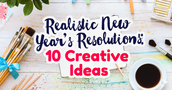 10 New Year’s Resolutions: Creative and Realistic Ideas