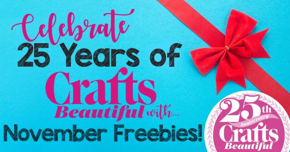 Celebrate 25 Years of Crafts Beautiful with November Freebies!