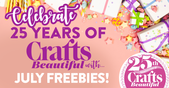 Celebrate 25 Years of Crafts Beautiful with July Freebies!