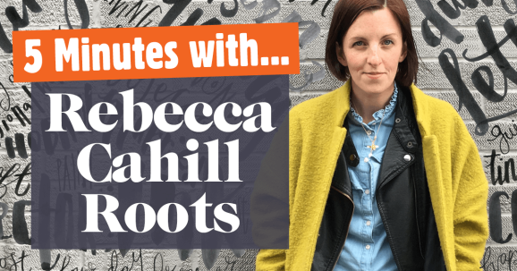 5 Minutes with… Rebecca Cahill Roots