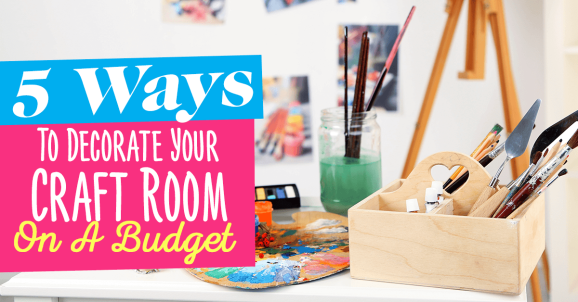 5 Ways To Decorate Your Craft Room On A Budget