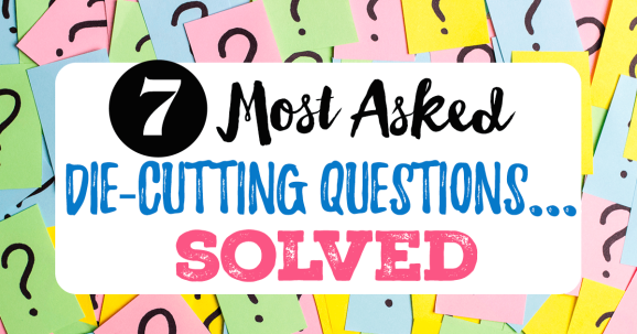 7 Most Asked Die-Cutting Questions Solved
