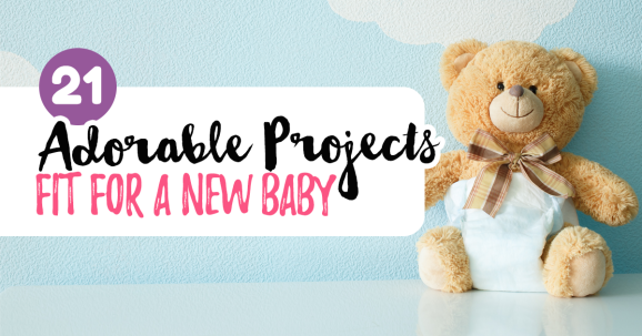 21 Adorable Projects Fit For A New Baby