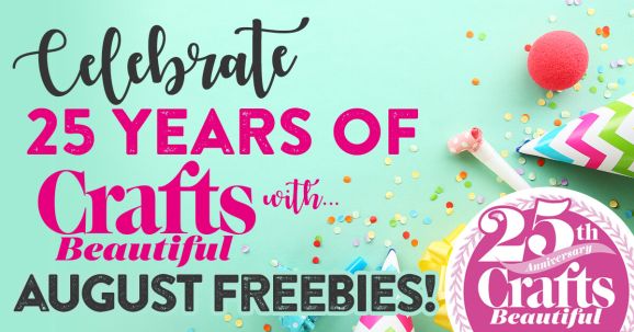 Celebrate 25 Years of Crafts Beautiful with August Freebies!