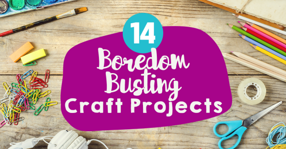 14 Boredom Busting Craft Projects