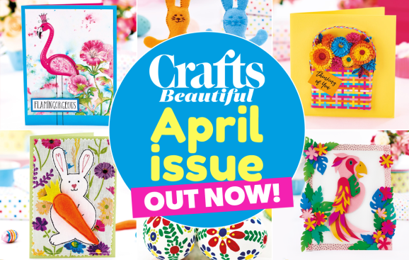 Crafts Beautiful April Issue Out Now!