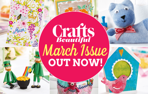 Crafts Beautiful March Issue Out Now!