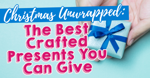 Christmas Unwrapped: The Best Crafted Presents You Can Give