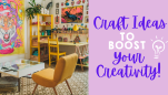 Craft Ideas to Boost Your Creativity
