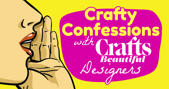 Crafty Confessions with Crafts Beautiful Designers