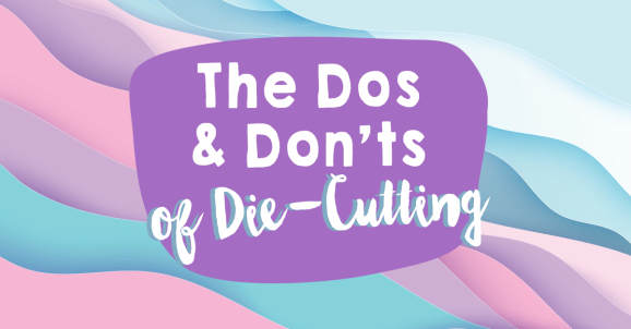 Die-Cutting Dilemmas - The Dos and Don’ts