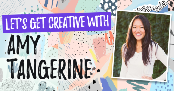 Let’s Get Creative With Amy Tangerine