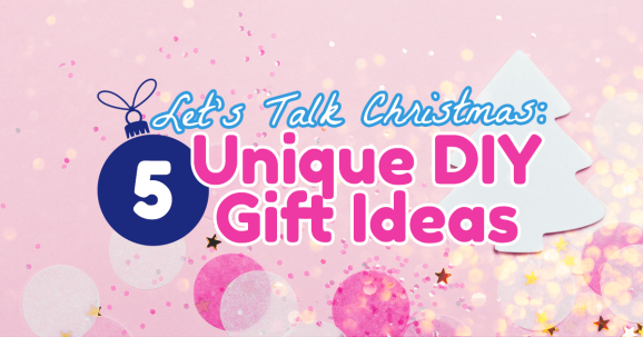 Let’s Talk Christmas: 5 Unique DIY Gift Ideas