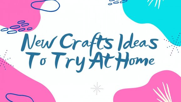 New Crafts Ideas To Try At Home