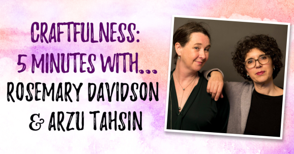 Craftfulness: Meet Rosemary Davidson & Arzu Tahsin