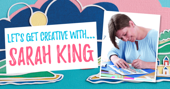 Let’s Get Creative With… Sarah King