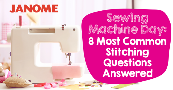 Sewing Machine Day: 8 Most Common Stitching Questions Answered