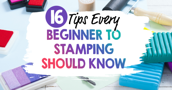 16 Tips Every Beginner to Stamping Should Know