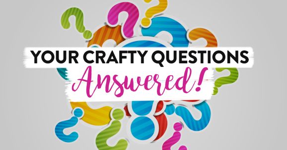 Your Crafty Questions Answered!