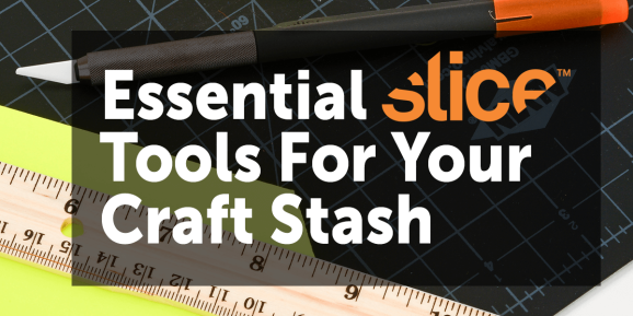 Essential Slice Tools For Your Craft Stash