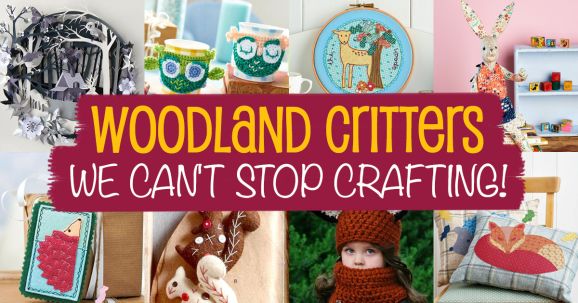 Woodland Critters We Can’t Stop Crafting!