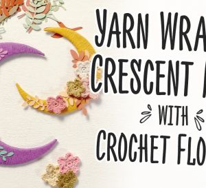 Yarn Wrapped Crescent Moon with Crochet Flowers Templates