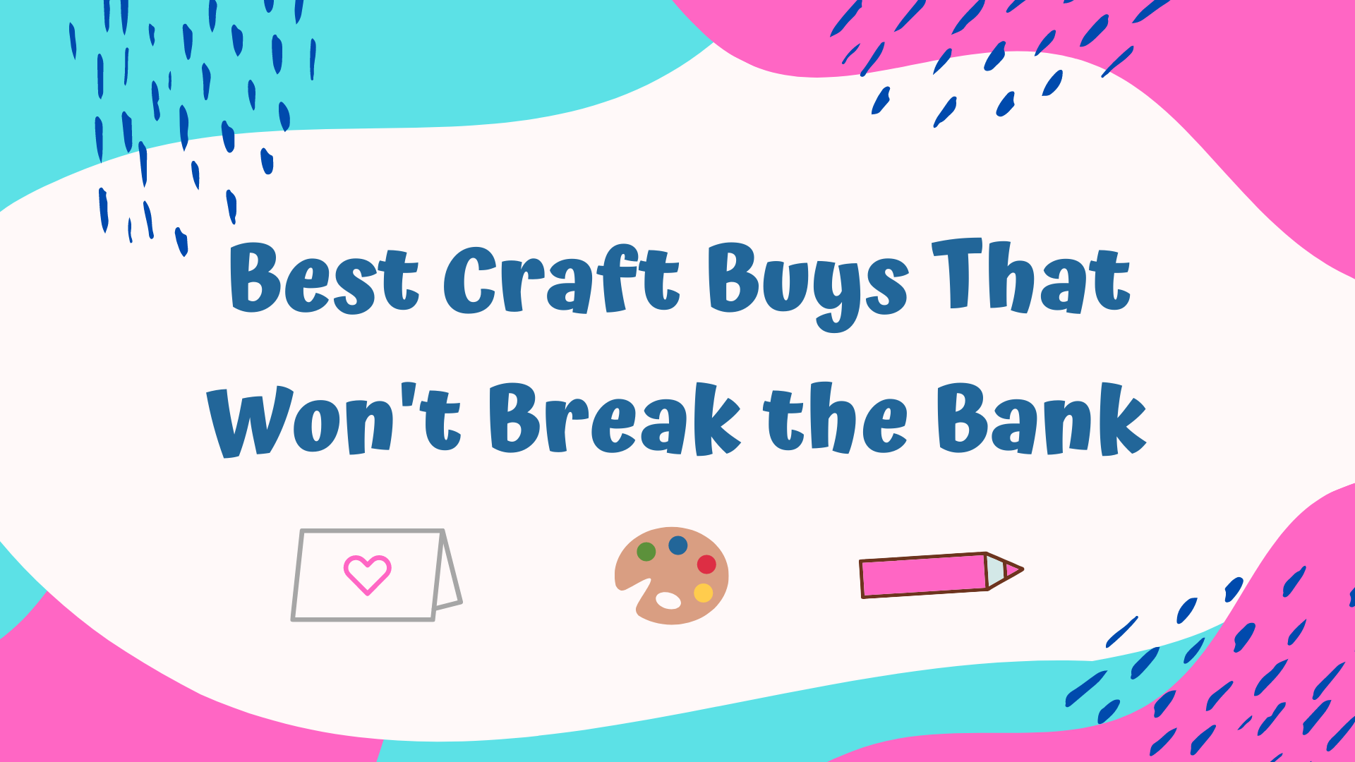 Best Craft Buys That Won’t Break the Bank