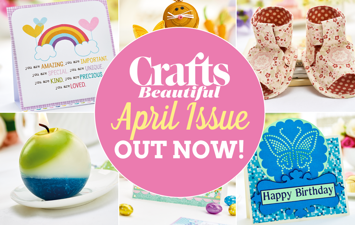 Crafts Beautiful April Issue Out Now!
