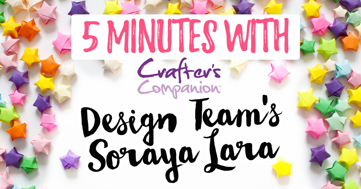 5 Minutes with Crafter’s Companion Design Team’s Soraya Lara