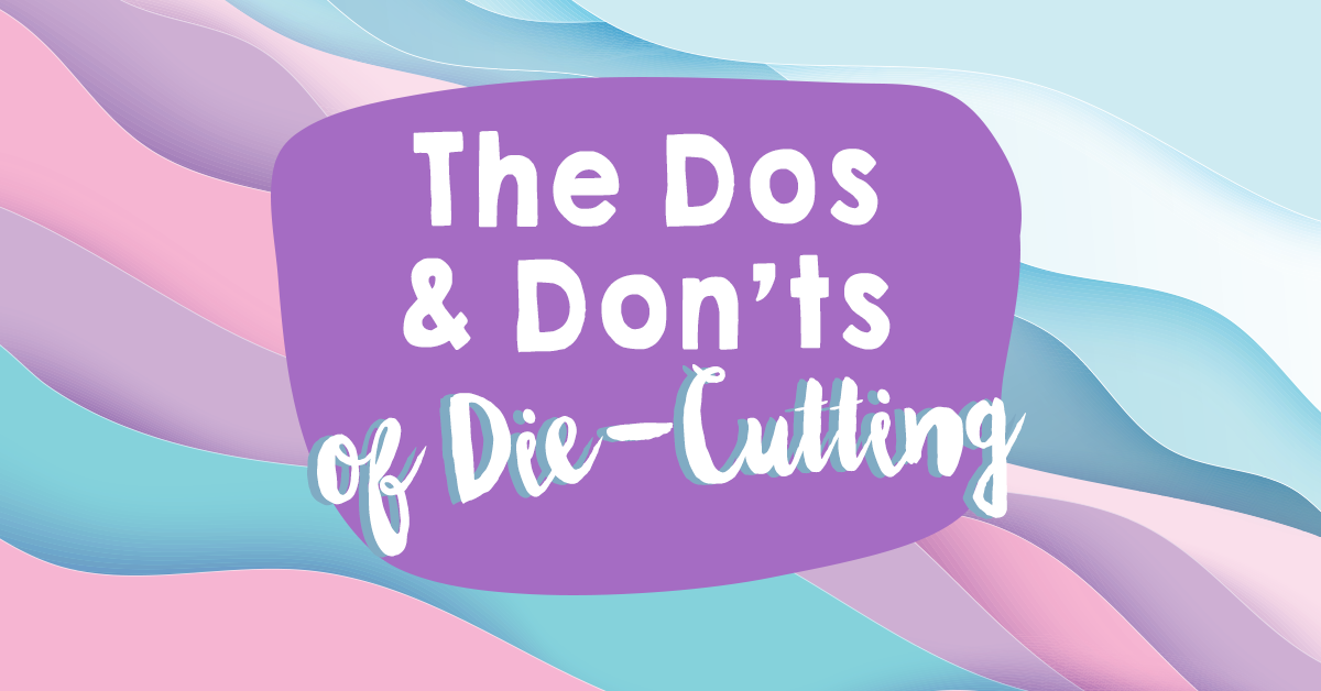 Die-Cutting Dilemmas - The Dos and Don’ts
